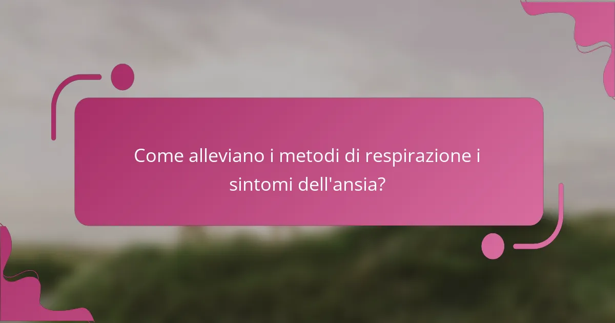 Come alleviano i metodi di respirazione i sintomi dell'ansia?