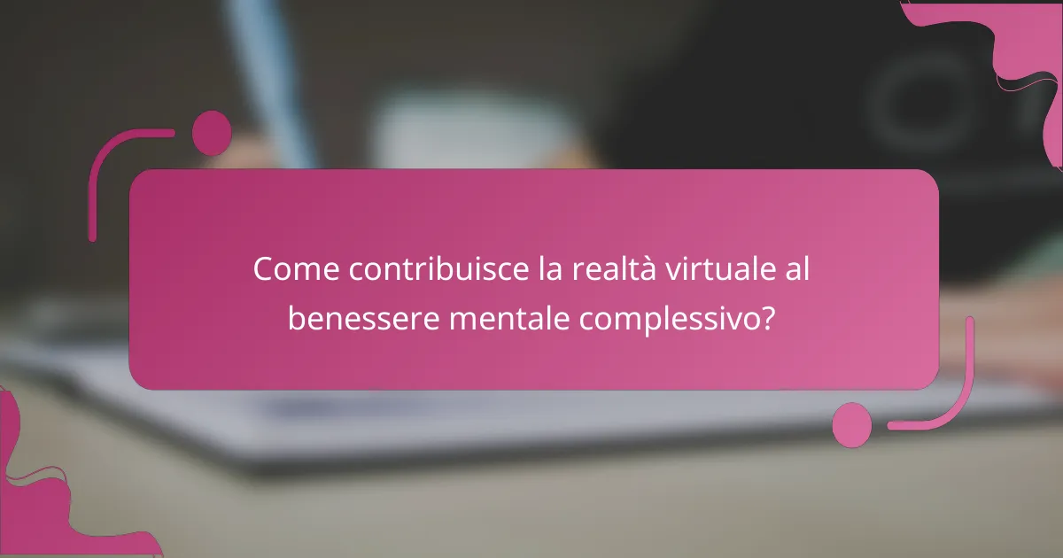 Come contribuisce la realtà virtuale al benessere mentale complessivo?