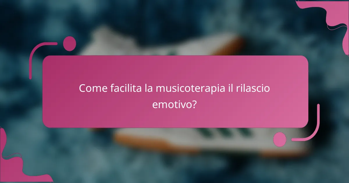 Come facilita la musicoterapia il rilascio emotivo?