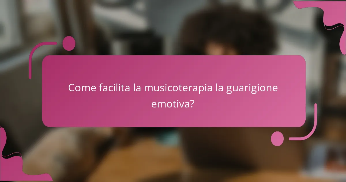 Come facilita la musicoterapia la guarigione emotiva?