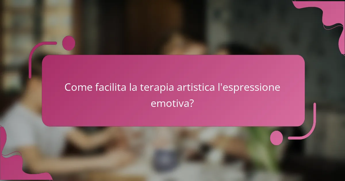 Come facilita la terapia artistica l'espressione emotiva?