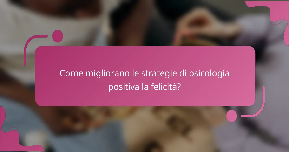 Come migliorano le strategie di psicologia positiva la felicità?