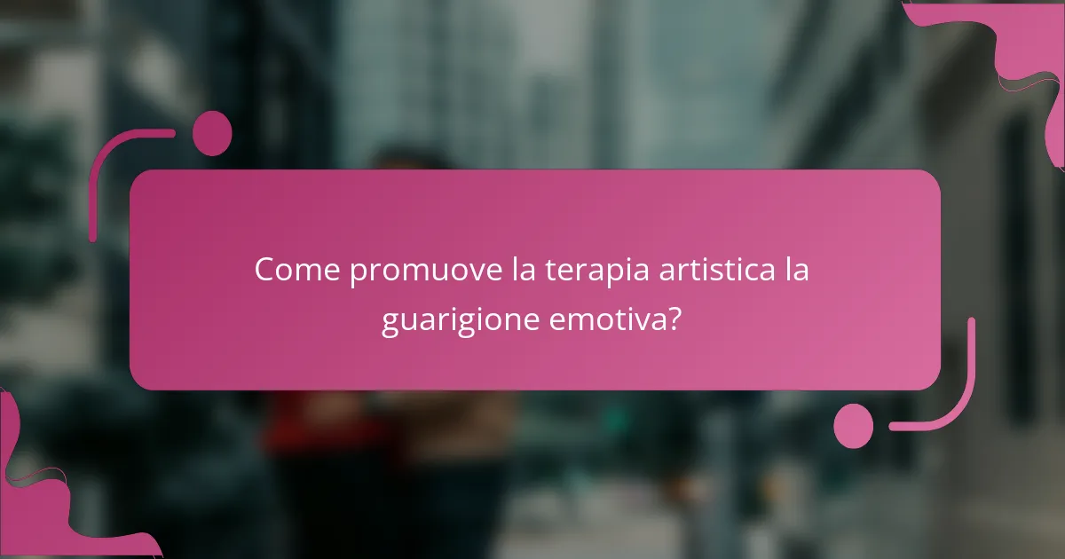 Come promuove la terapia artistica la guarigione emotiva?