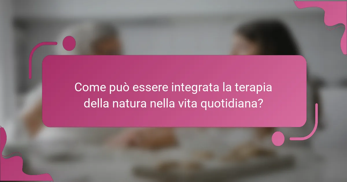 Come può essere integrata la terapia della natura nella vita quotidiana?