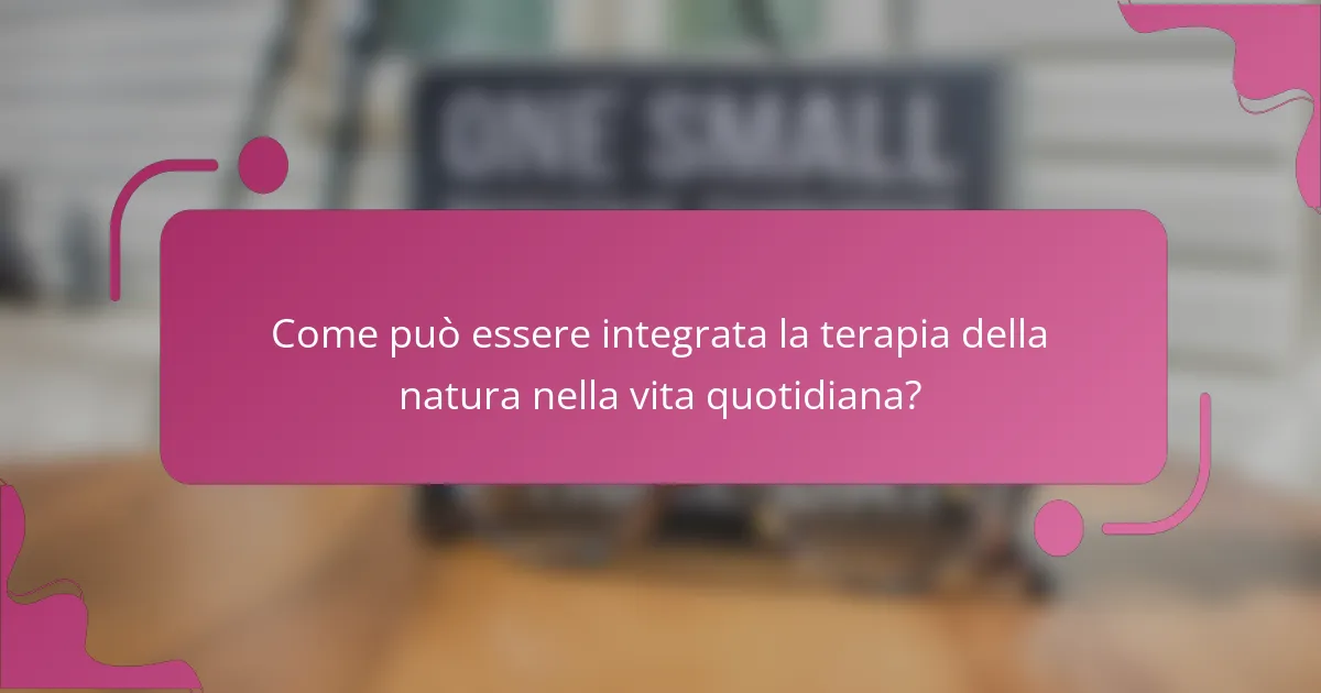 Come può essere integrata la terapia della natura nella vita quotidiana?