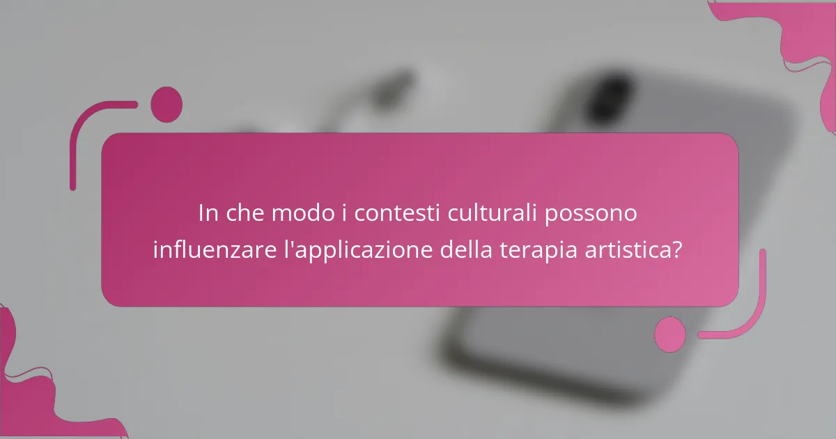 In che modo i contesti culturali possono influenzare l'applicazione della terapia artistica?