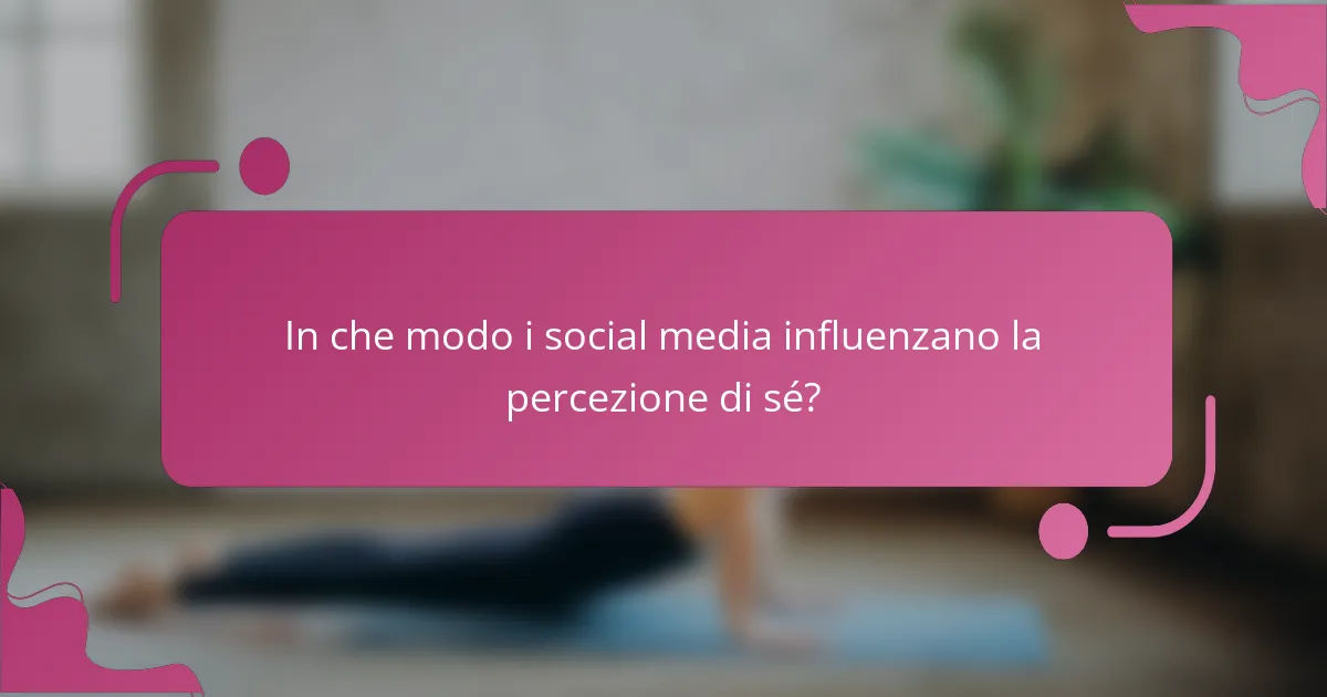 In che modo i social media influenzano la percezione di sé?