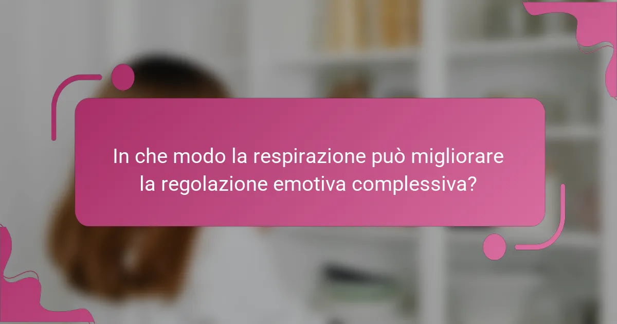 In che modo la respirazione può migliorare la regolazione emotiva complessiva?