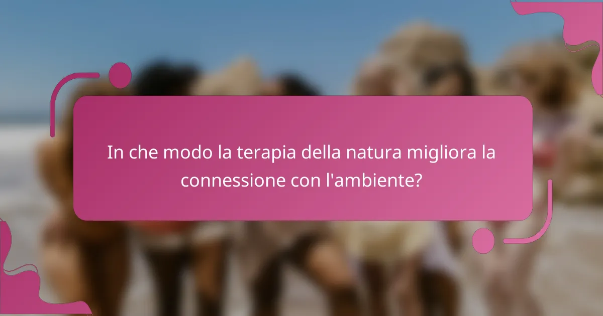 In che modo la terapia della natura migliora la connessione con l'ambiente?