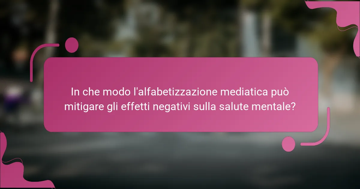 In che modo l'alfabetizzazione mediatica può mitigare gli effetti negativi sulla salute mentale?