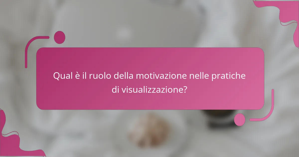 Qual è il ruolo della motivazione nelle pratiche di visualizzazione?