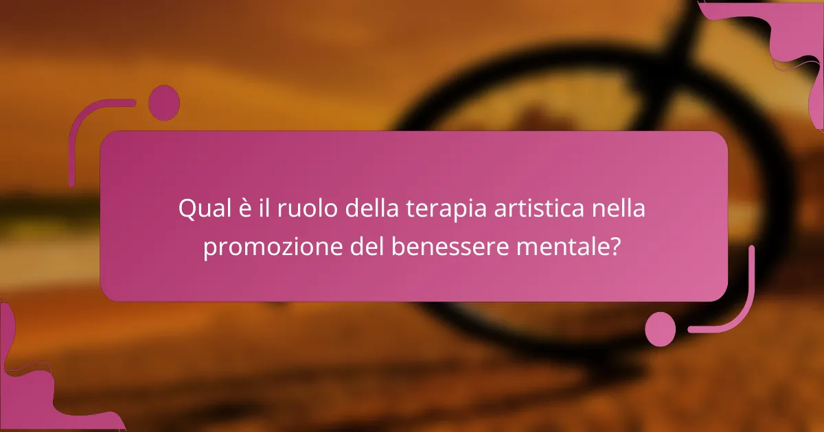 Qual è il ruolo della terapia artistica nella promozione del benessere mentale?