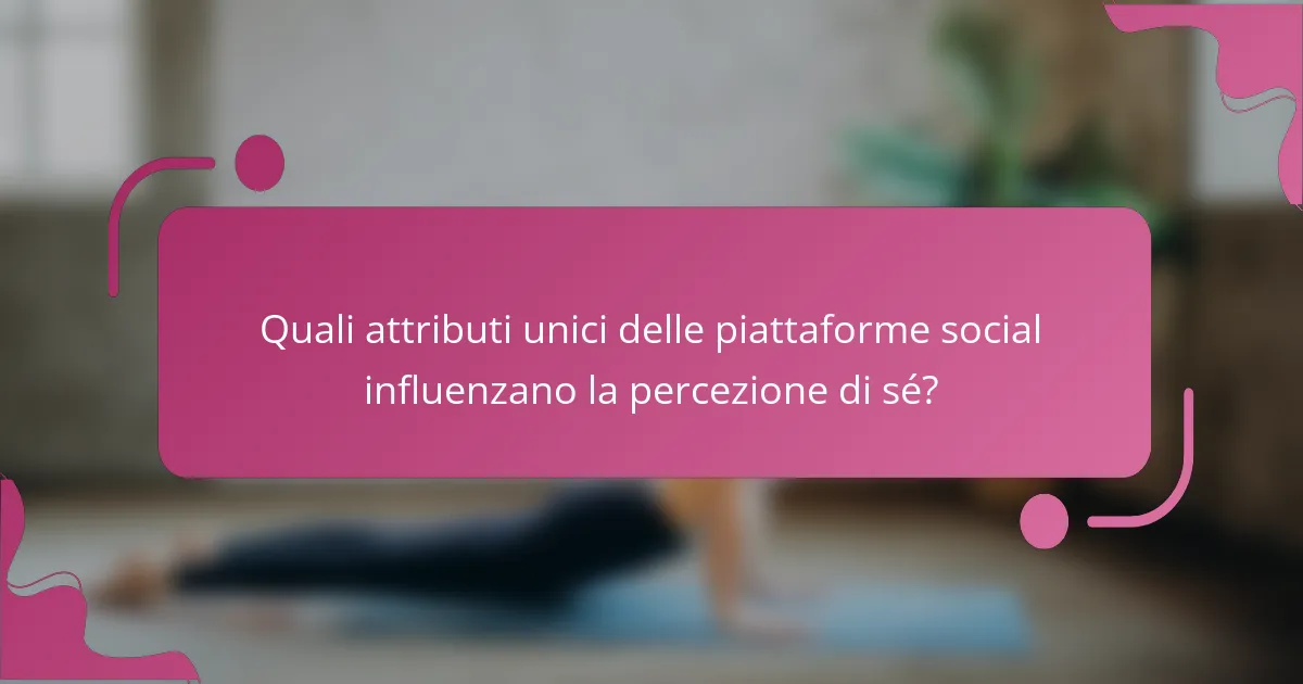 Quali attributi unici delle piattaforme social influenzano la percezione di sé?