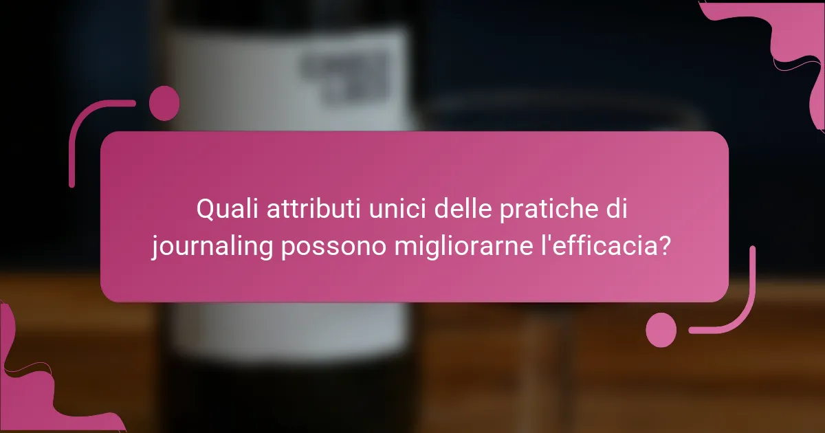 Quali attributi unici delle pratiche di journaling possono migliorarne l'efficacia?