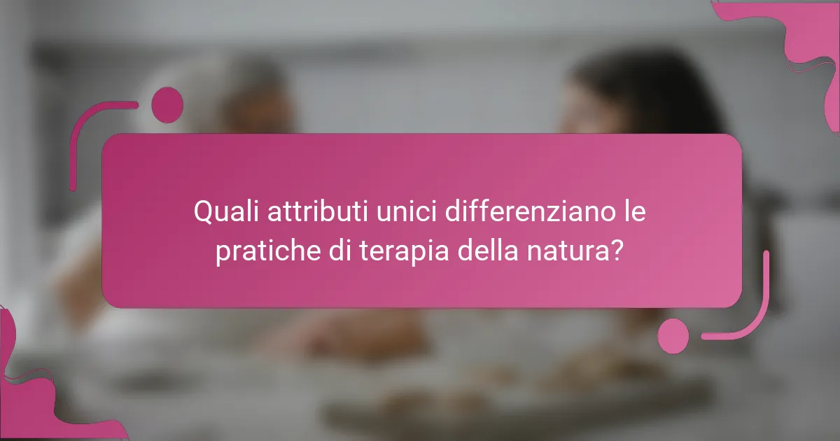 Quali attributi unici differenziano le pratiche di terapia della natura?