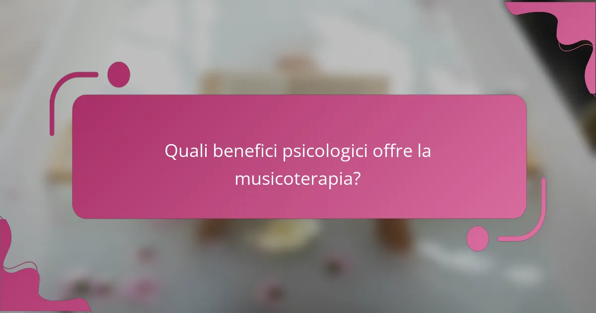 Quali benefici psicologici offre la musicoterapia?