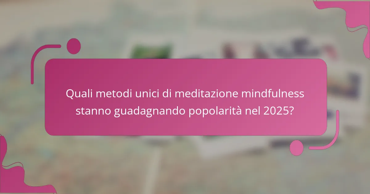 Quali metodi unici di meditazione mindfulness stanno guadagnando popolarità nel 2025?