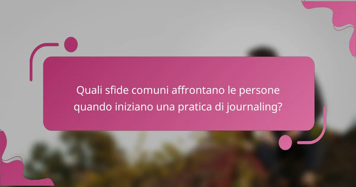 Quali sfide comuni affrontano le persone quando iniziano una pratica di journaling?