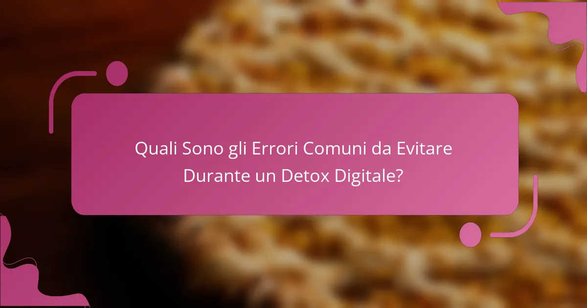 Quali Sono gli Errori Comuni da Evitare Durante un Detox Digitale?