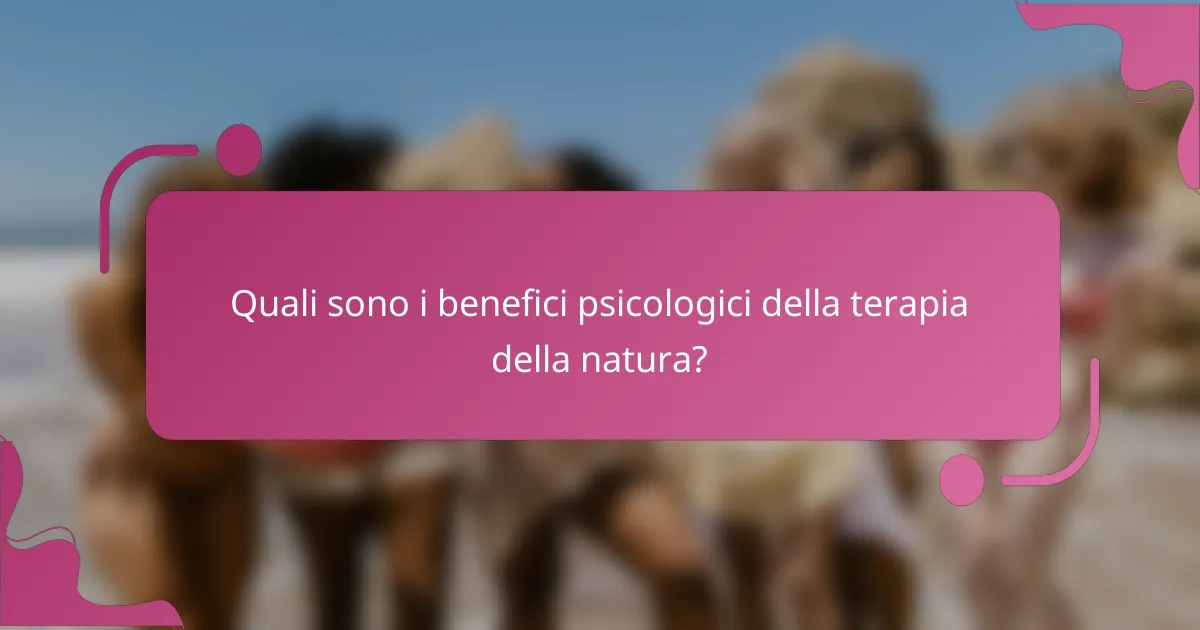 Quali sono i benefici psicologici della terapia della natura?