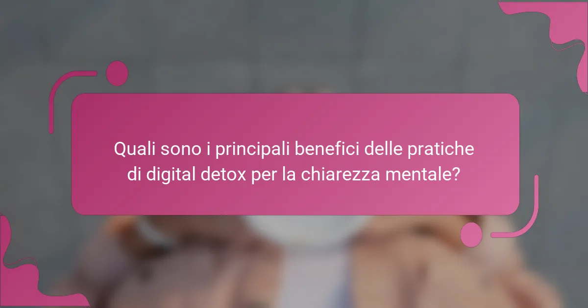 Quali sono i principali benefici delle pratiche di digital detox per la chiarezza mentale?