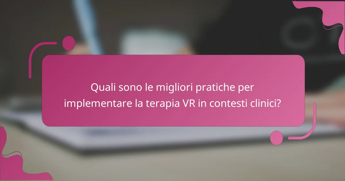 Quali sono le migliori pratiche per implementare la terapia VR in contesti clinici?