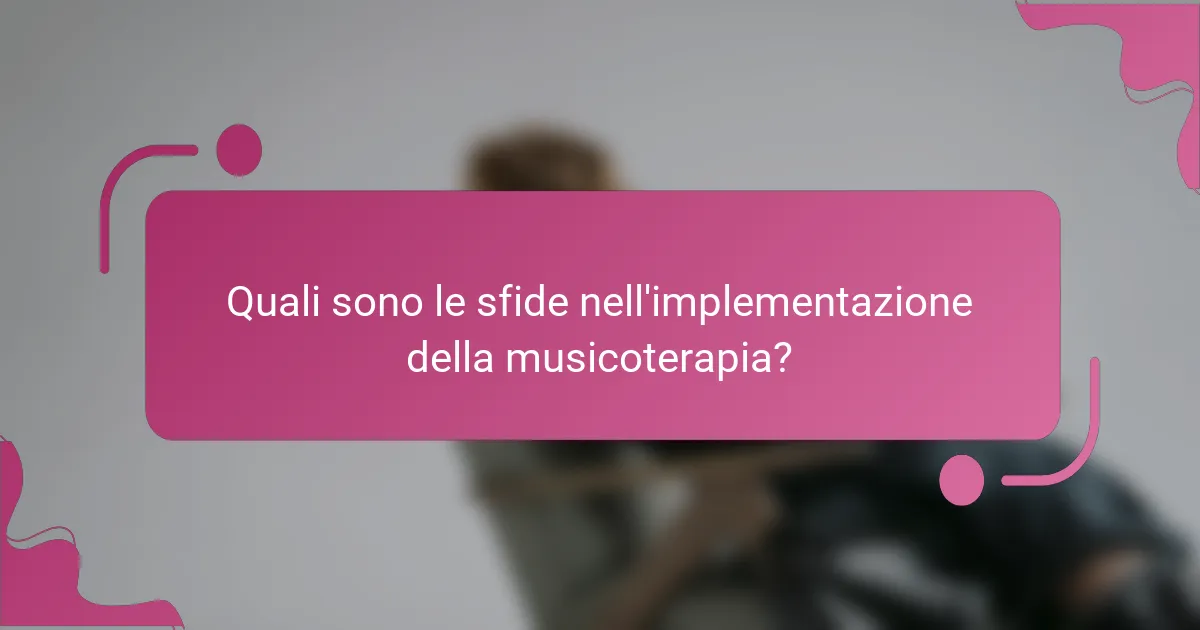 Quali sono le sfide nell'implementazione della musicoterapia?