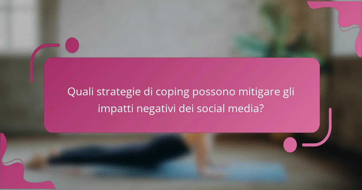 Quali strategie di coping possono mitigare gli impatti negativi dei social media?