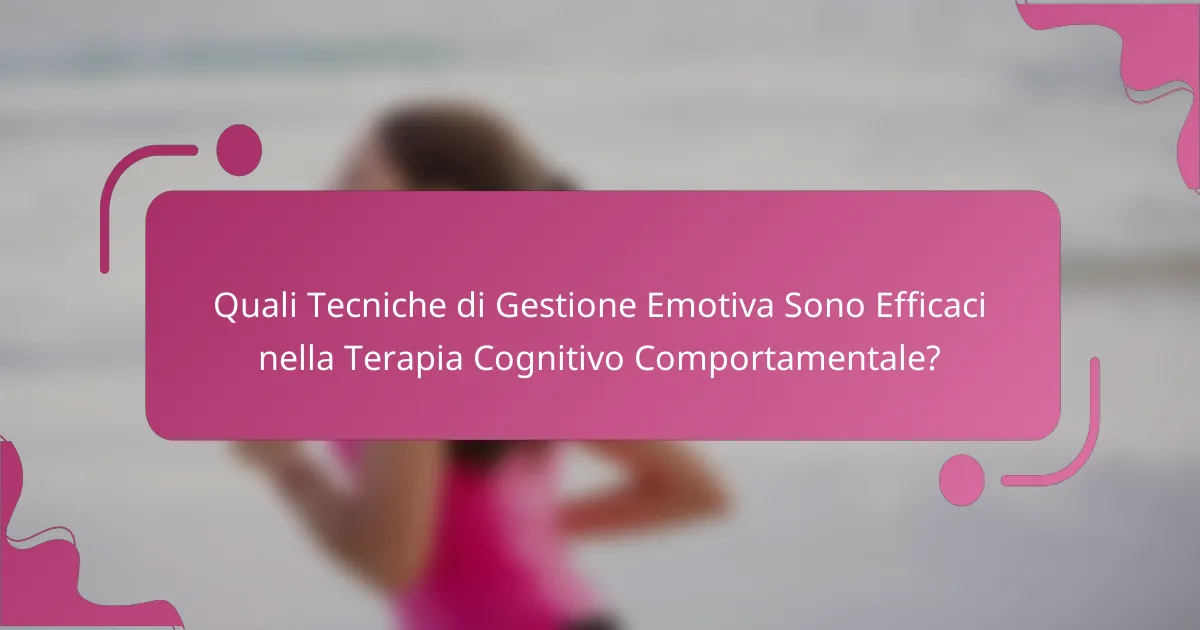 Quali Tecniche di Gestione Emotiva Sono Efficaci nella Terapia Cognitivo Comportamentale?