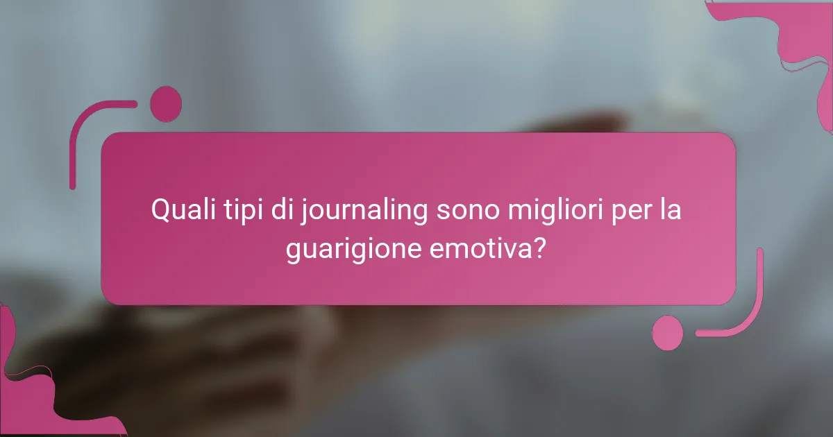 Quali tipi di journaling sono migliori per la guarigione emotiva?